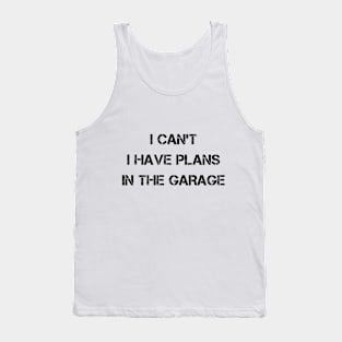 I Can't I Have Plans In The Garage Tank Top